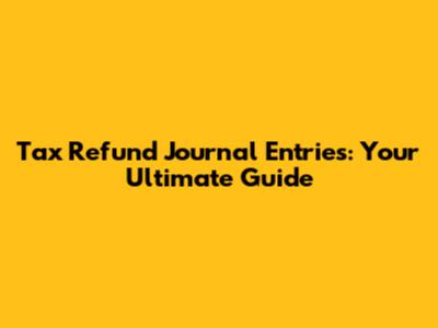 Tax Refund Journal Entries: Your Ultimate Guide