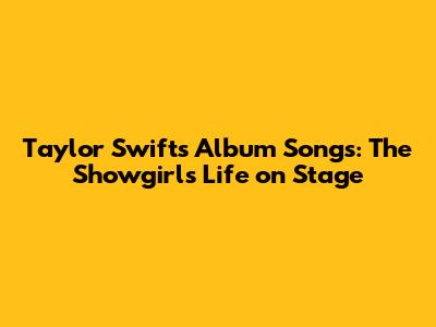 Taylor Swift's Album Songs: The Showgirl's Life on Stage