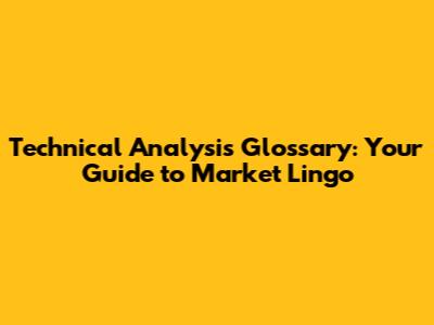 Technical Analysis Glossary: Your Guide to Market Lingo