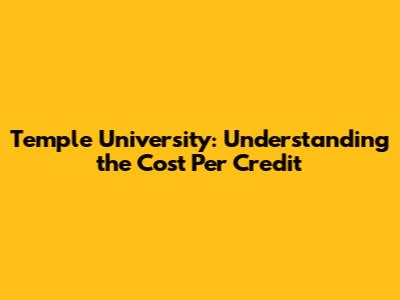 Temple University: Understanding the Cost Per Credit