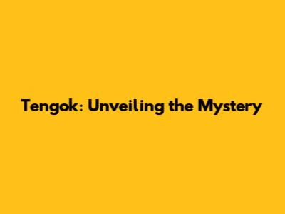 Tengok: Unveiling the Mystery