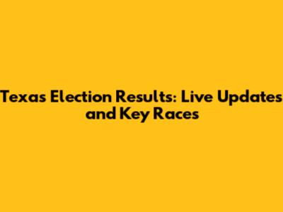 Texas Election Results: Live Updates and Key Races