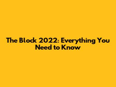 The Block 2022: Everything You Need to Know