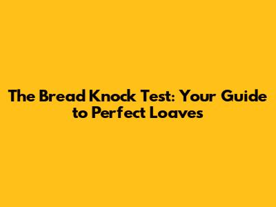 The Bread Knock Test: Your Guide to Perfect Loaves