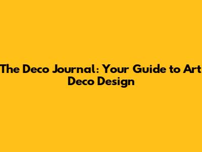 The Deco Journal: Your Guide to Art Deco Design