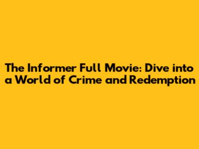 The Informer Full Movie: Dive into a World of Crime and Redemption