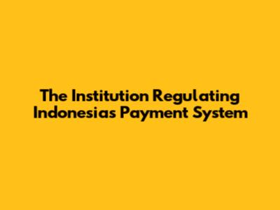 The Institution Regulating Indonesia's Payment System