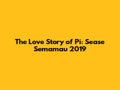 The Love Story of Pi: Sease Semamau 2019