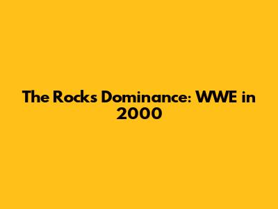 The Rock's Dominance: WWE in 2000