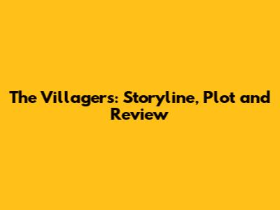 The Villagers: Storyline, Plot and Review