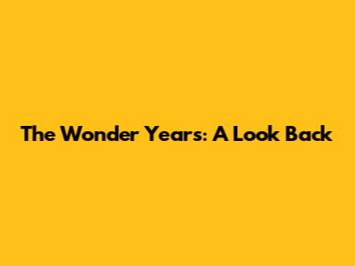 The Wonder Years: A Look Back