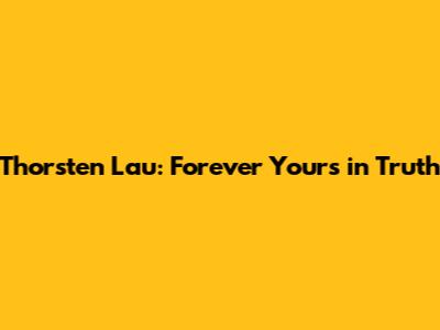 Thorsten Lau: Forever Yours in Truth