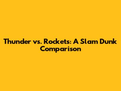 Thunder vs. Rockets: A Slam Dunk Comparison