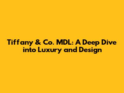 Tiffany & Co. MDL: A Deep Dive into Luxury and Design