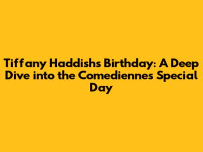 Tiffany Haddish's Birthday: A Deep Dive into the Comedienne's Special Day