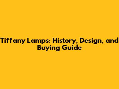 Tiffany Lamps: History, Design, and Buying Guide