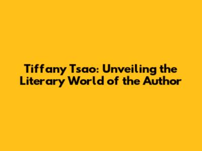 Tiffany Tsao: Unveiling the Literary World of the Author
