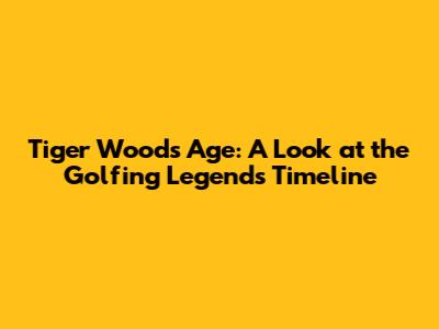 Tiger Woods' Age: A Look at the Golfing Legend's Timeline
