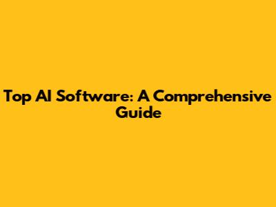 Top AI Software: A Comprehensive Guide