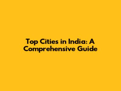 Top Cities in India: A Comprehensive Guide