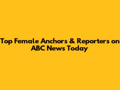 Top Female Anchors & Reporters on ABC News Today