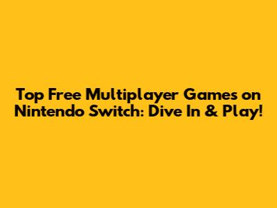 Top Free Multiplayer Games on Nintendo Switch: Dive In & Play!