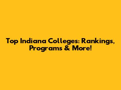 Top Indiana Colleges: Rankings, Programs & More!