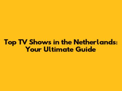 Top TV Shows in the Netherlands: Your Ultimate Guide