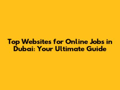 Top Websites for Online Jobs in Dubai: Your Ultimate Guide