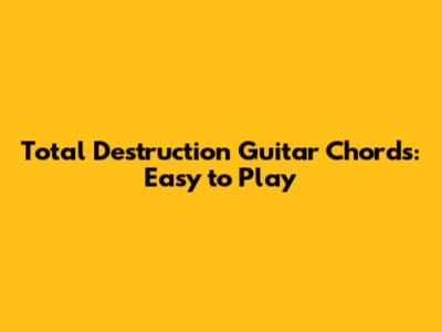 Total Destruction Guitar Chords: Easy to Play