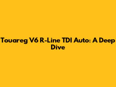 Touareg V6 R-Line TDI Auto: A Deep Dive