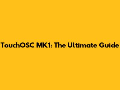TouchOSC MK1: The Ultimate Guide
