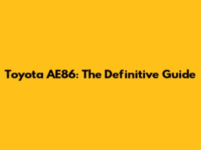 Toyota AE86: The Definitive Guide