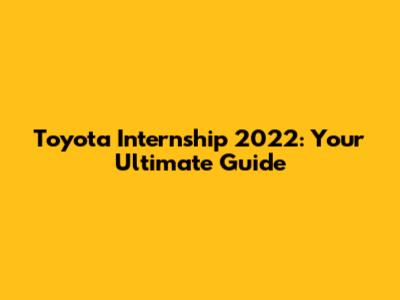 Toyota Internship 2022: Your Ultimate Guide
