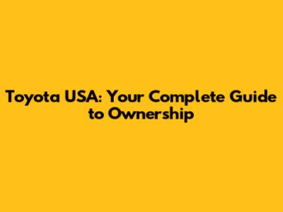 Toyota USA: Your Complete Guide to Ownership