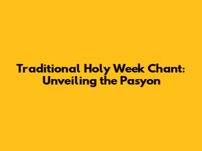 Traditional Holy Week Chant: Unveiling the Pasyon
