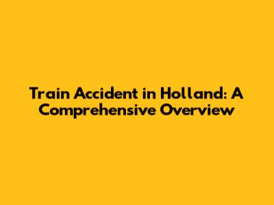 Train Accident in Holland: A Comprehensive Overview