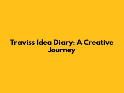 Travis's Idea Diary: A Creative Journey