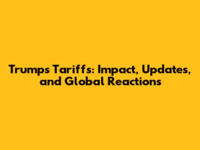 Trump's Tariffs: Impact, Updates, and Global Reactions