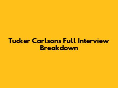 Tucker Carlson's Full Interview Breakdown