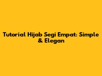 Tutorial Hijab Segi Empat: Simple & Elegan