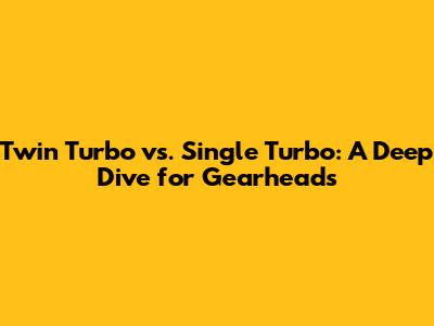 Twin Turbo vs. Single Turbo: A Deep Dive for Gearheads
