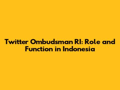 Twitter Ombudsman RI: Role and Function in Indonesia
