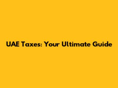 UAE Taxes: Your Ultimate Guide