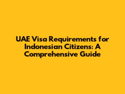 UAE Visa Requirements for Indonesian Citizens: A Comprehensive Guide