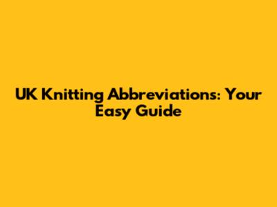 UK Knitting Abbreviations: Your Easy Guide