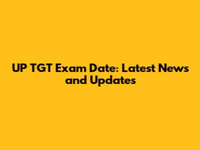 UP TGT Exam Date: Latest News and Updates