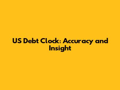 US Debt Clock: Accuracy and Insight