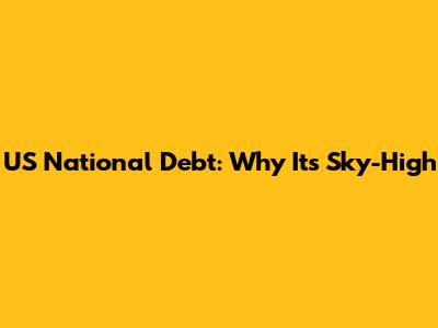 US National Debt: Why It's Sky-High