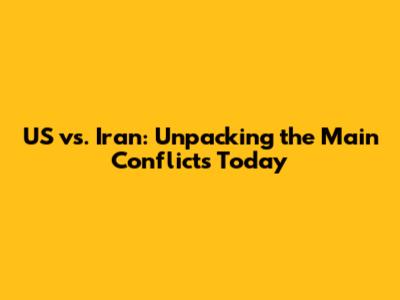 US vs. Iran: Unpacking the Main Conflicts Today